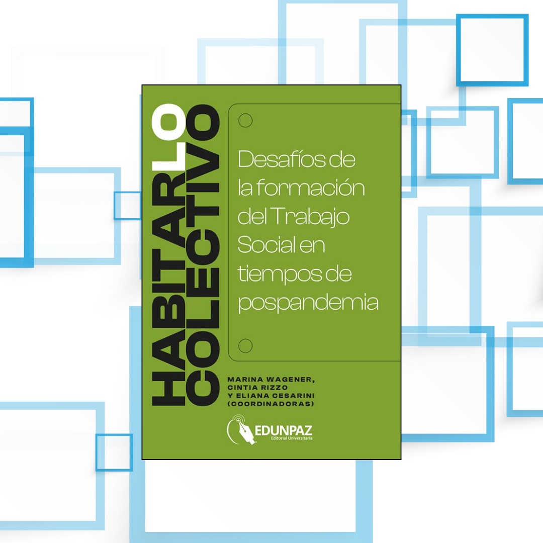 “Habitar lo colectivo”: un nuevo libro de EDUNPAZ analiza el ejercicio profesional del Trabajo Social en la pospandemia