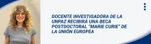 DOCENTE INVESTIGADORA DE LA UNPAZ RECIBIRÁ UNA BECA POSTDOCTORAL “MARIE CURIE” DE LA UNIÓN EUROPEA