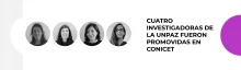  CUATRO INVESTIGADORAS DE LA UNPAZ FUERON PROMOVIDAS EN CONICET